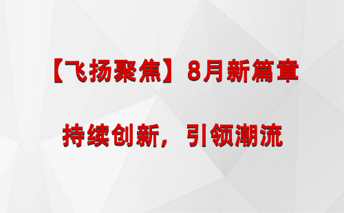 南木林【飞扬聚焦】8月新篇章 —— 持续创新，引领潮流